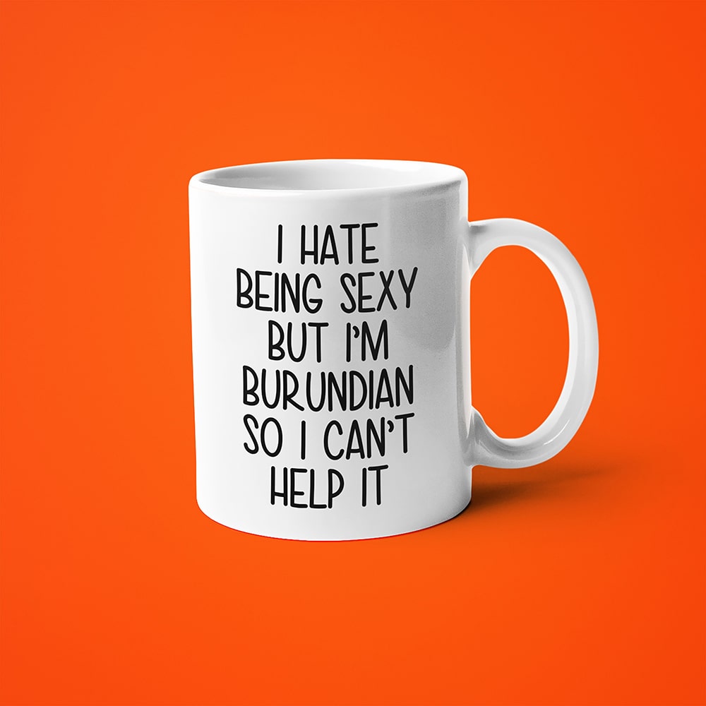 I Hate Being Sexy But I'am Burundian So I Can't Help It Coffee Mug, Too Hot For Border Burundian Mug - KayoMugs