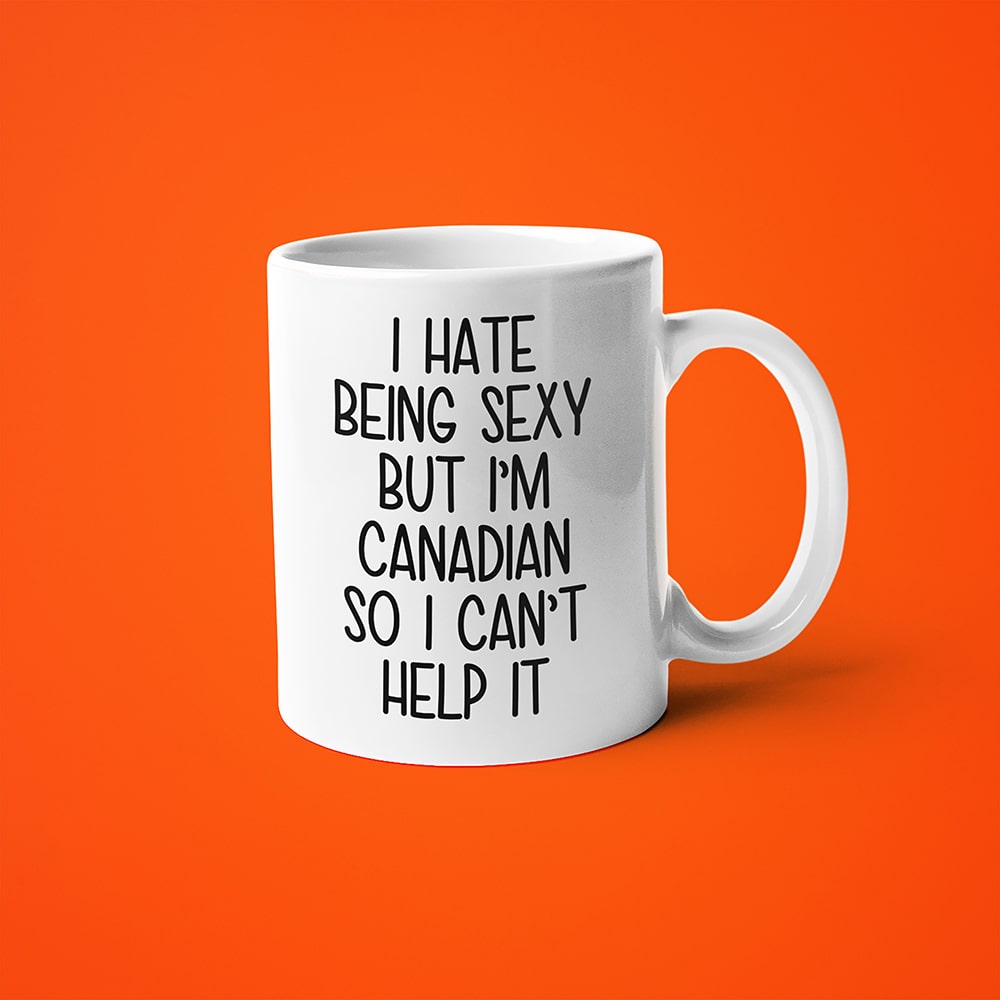 I Hate Being Sexy But I'am Canadian So I Can't Help It Coffee Mug, Too Hot For Border Canadian Mug - KayoMugs