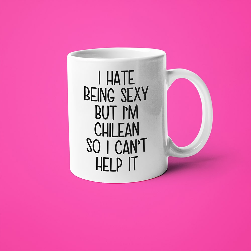 I Hate Being Sexy But I'am Chilean So I Can't Help It Coffee Mug, Too Hot For Border Chilean Mug - KayoMugs
