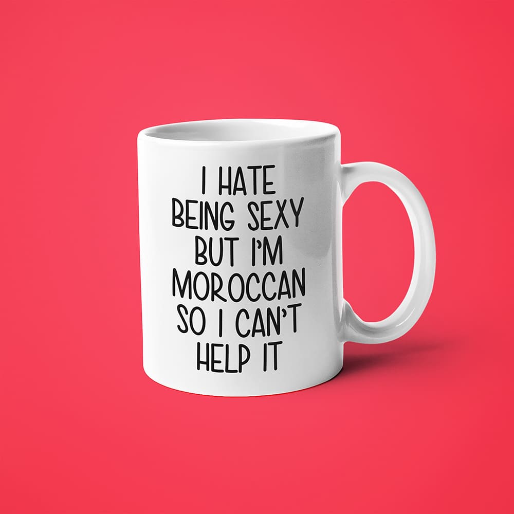 I Hate Being Sexy But I'am Moroccan So I Can't Help It Coffee Mug, Too Hot For Border Moroccan Mug - KayoMugs