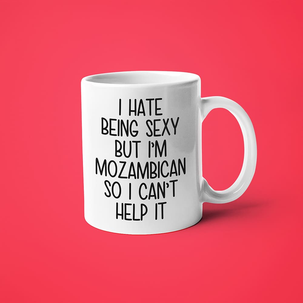 I Hate Being Sexy But I'am Mozambican So I Can't Help It Coffee Mug, Too Hot For Border Mozambican Mug - KayoMugs