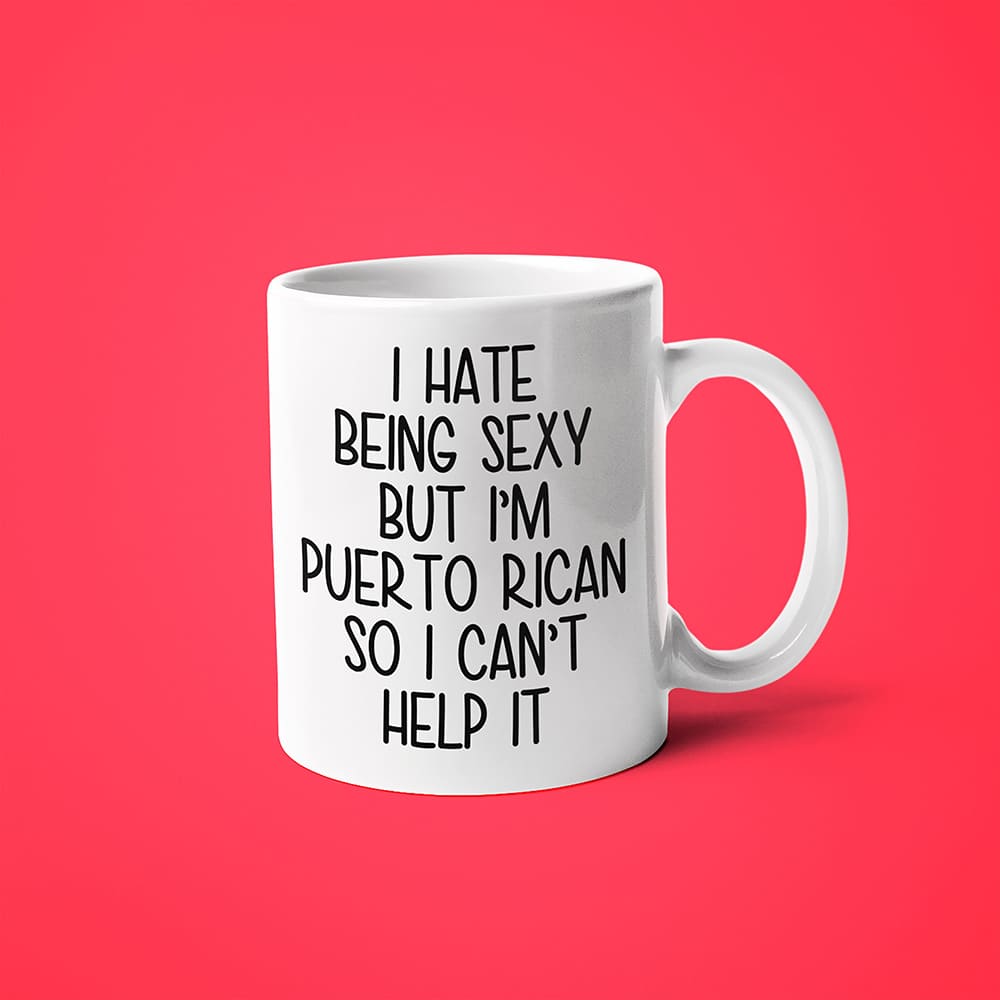 I Hate Being Sexy But I'am Puerto Rican So I Can't Help It Coffee Mug, Too Hot For Border Puerto Rican Mug - KayoMugs