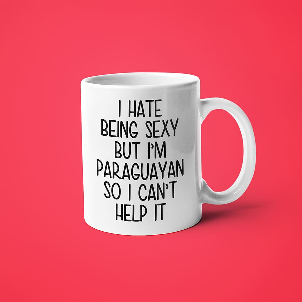 I Hate Being Sexy But I'am Paraguayan So I Can't Help It Coffee Mug, Too Hot For Border Paraguayan Mug - KayoMugs