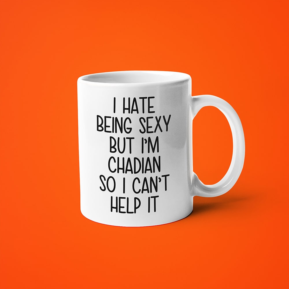 I Hate Being Sexy But I'am Chadian So I Can't Help It Coffee Mug, Too Hot For Border Chadian Mug - KayoMugs