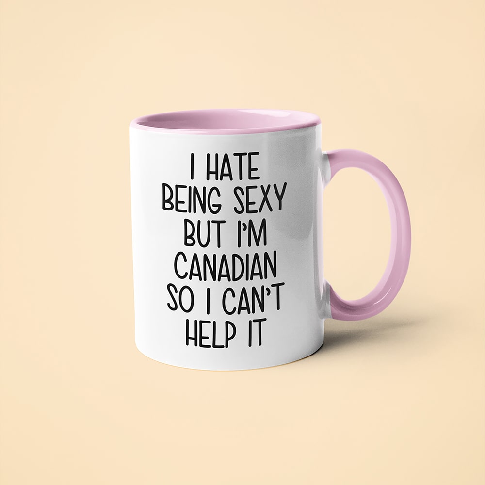 I Hate Being Sexy But I'am Canadian So I Can't Help It Coffee Mug, Too Hot For Border Canadian Mug - KayoMugs