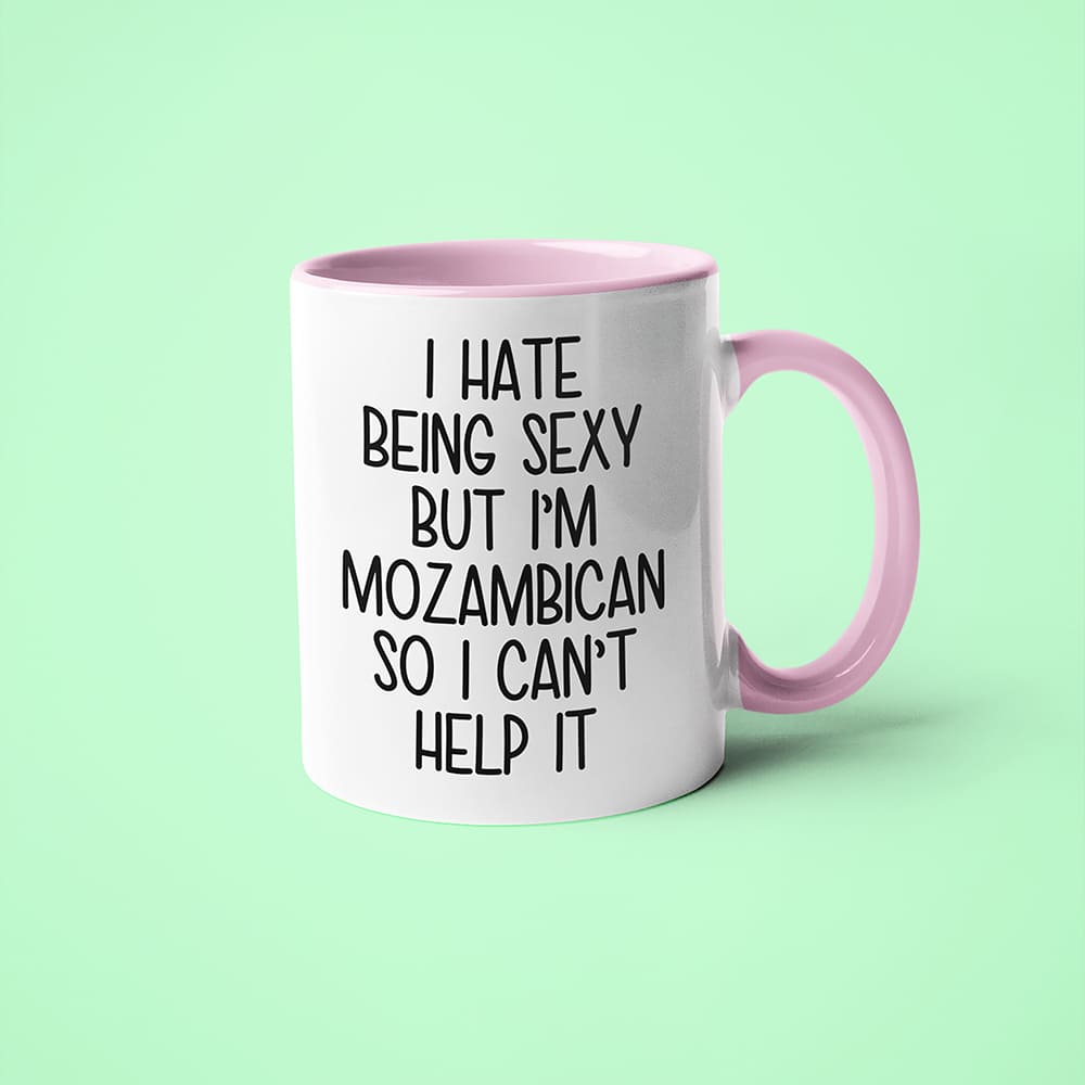 I Hate Being Sexy But I'am Mozambican So I Can't Help It Coffee Mug, Too Hot For Border Mozambican Mug - KayoMugs