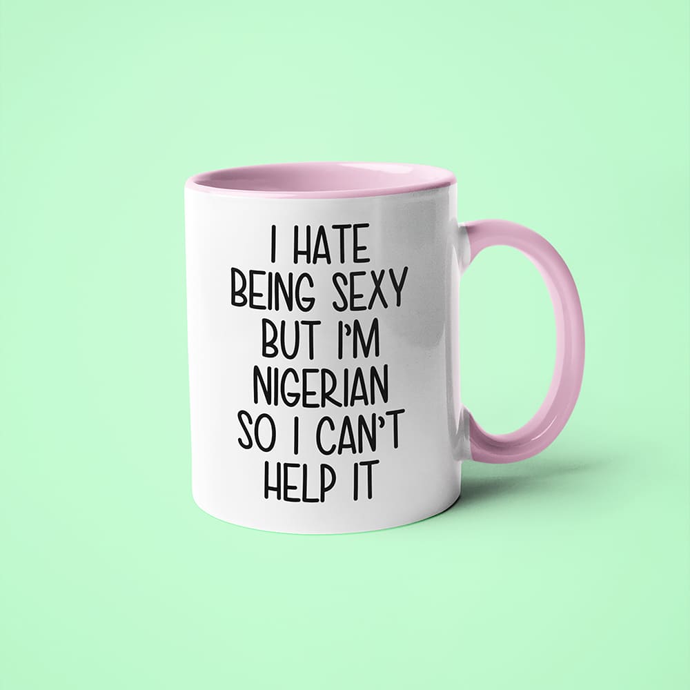 I Hate Being Sexy But I'am Nigerian So I Can't Help It Coffee Mug, Too Hot For Border Nigerian Mug - KayoMugs