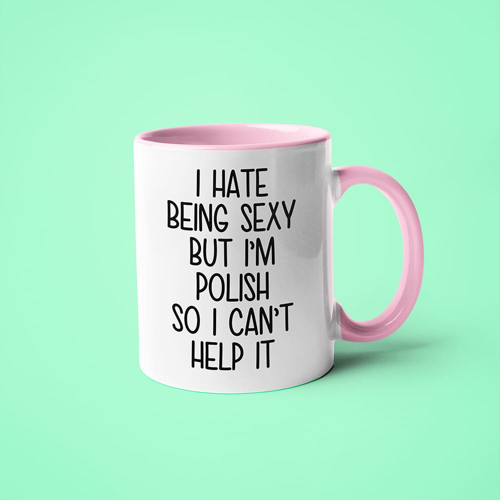 I Hate Being Sexy But I'am Polish So I Can't Help It Coffee Mug, Too Hot For Border Polish Mug - KayoMugs