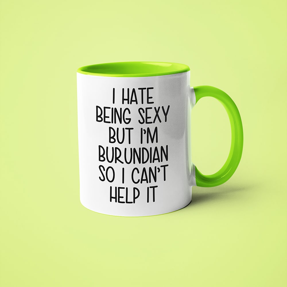 I Hate Being Sexy But I'am Burundian So I Can't Help It Coffee Mug, Too Hot For Border Burundian Mug - KayoMugs