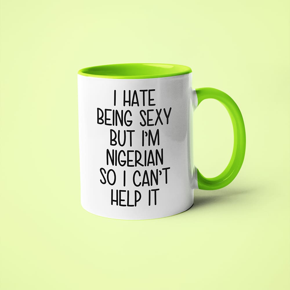 I Hate Being Sexy But I'am Nigerian So I Can't Help It Coffee Mug, Too Hot For Border Nigerian Mug - KayoMugs
