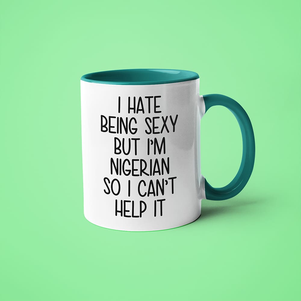 I Hate Being Sexy But I'am Nigerian So I Can't Help It Coffee Mug, Too Hot For Border Nigerian Mug - KayoMugs