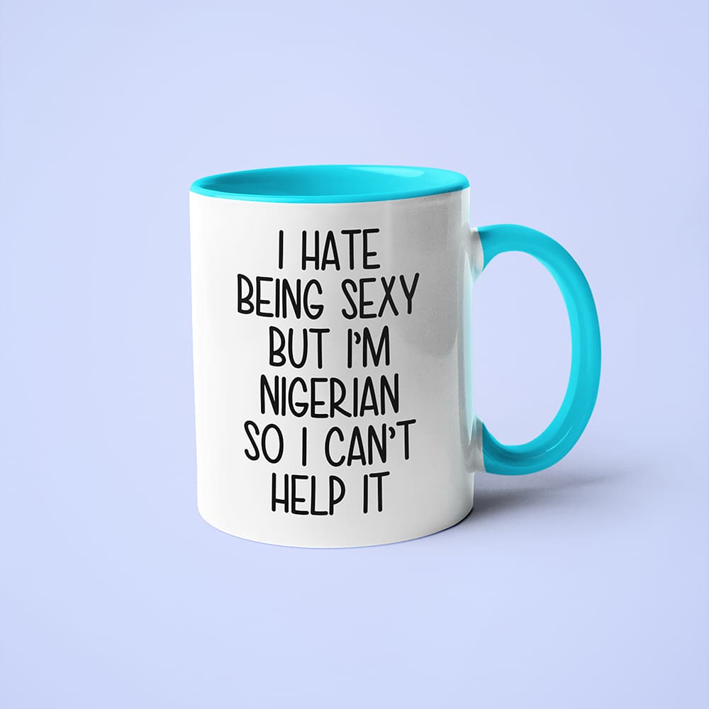 I Hate Being Sexy But I'am Nigerian So I Can't Help It Coffee Mug, Too Hot For Border Nigerian Mug - KayoMugs