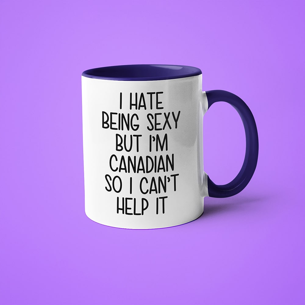 I Hate Being Sexy But I'am Canadian So I Can't Help It Coffee Mug, Too Hot For Border Canadian Mug - KayoMugs