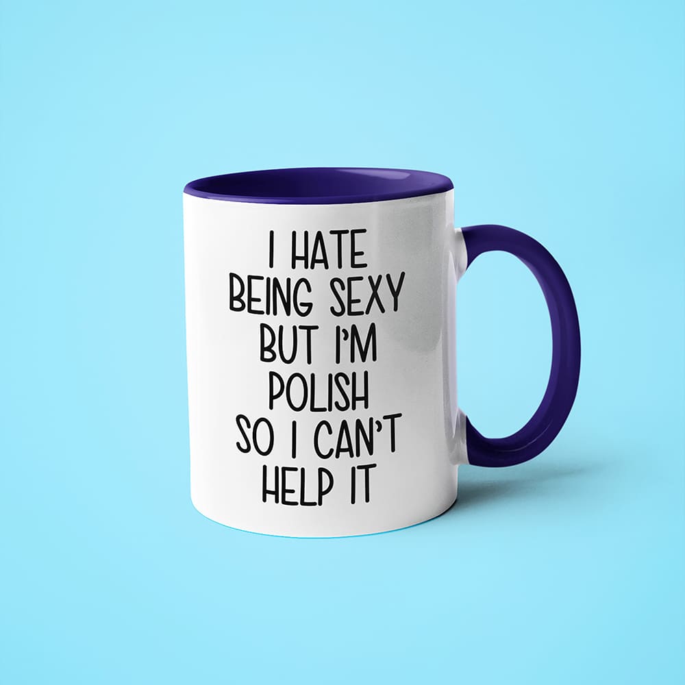 I Hate Being Sexy But I'am Polish So I Can't Help It Coffee Mug, Too Hot For Border Polish Mug - KayoMugs