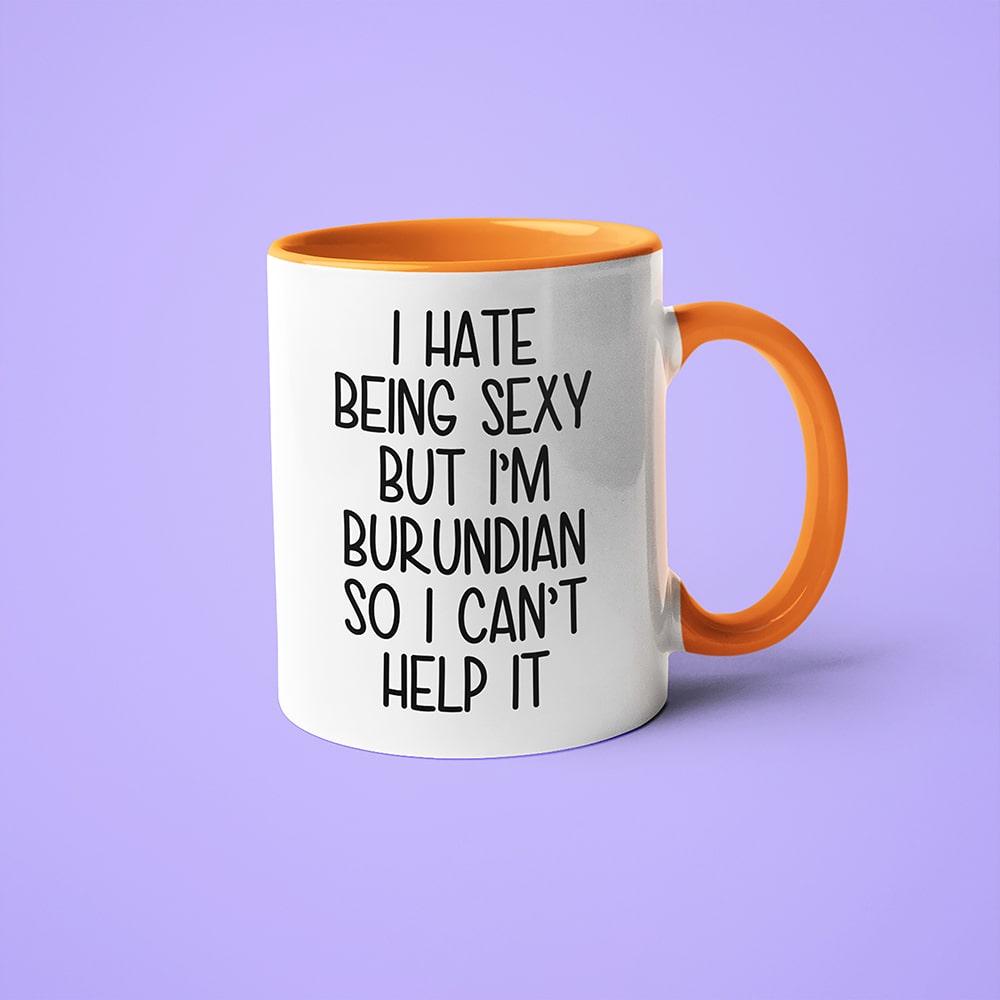 I Hate Being Sexy But I'am Burundian So I Can't Help It Coffee Mug, Too Hot For Border Burundian Mug - KayoMugs