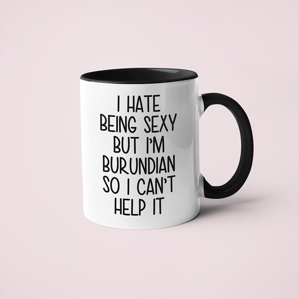 I Hate Being Sexy But I'am Burundian So I Can't Help It Coffee Mug, Too Hot For Border Burundian Mug - KayoMugs