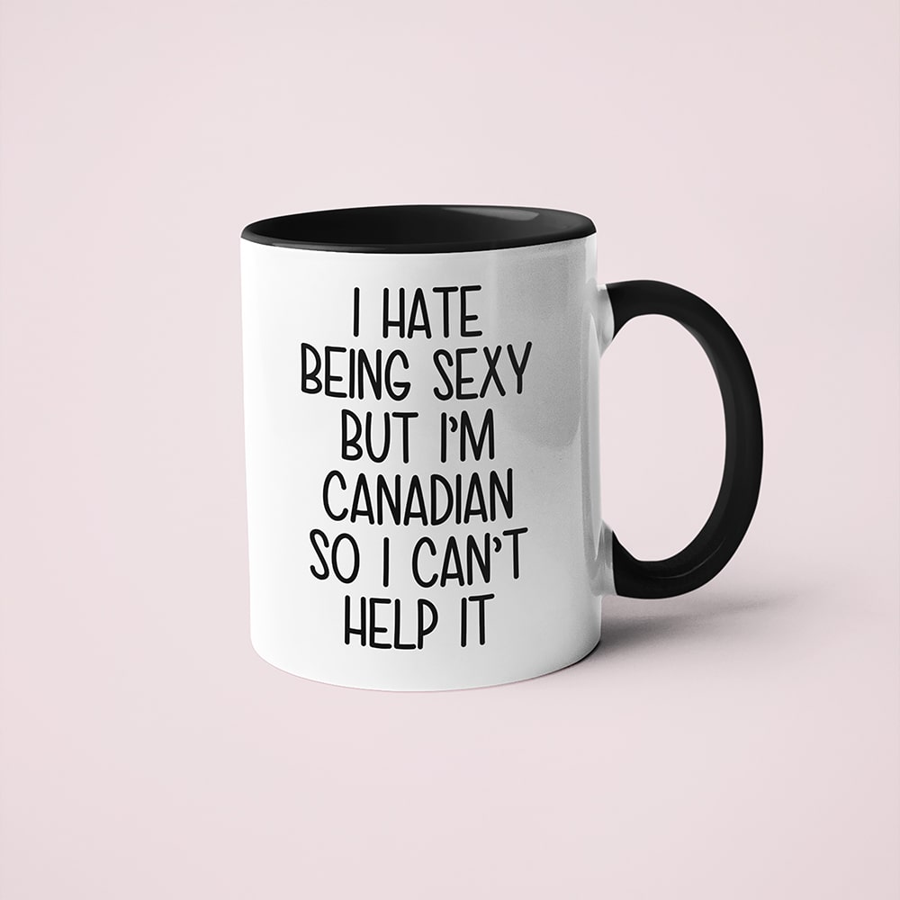I Hate Being Sexy But I'am Canadian So I Can't Help It Coffee Mug, Too Hot For Border Canadian Mug - KayoMugs