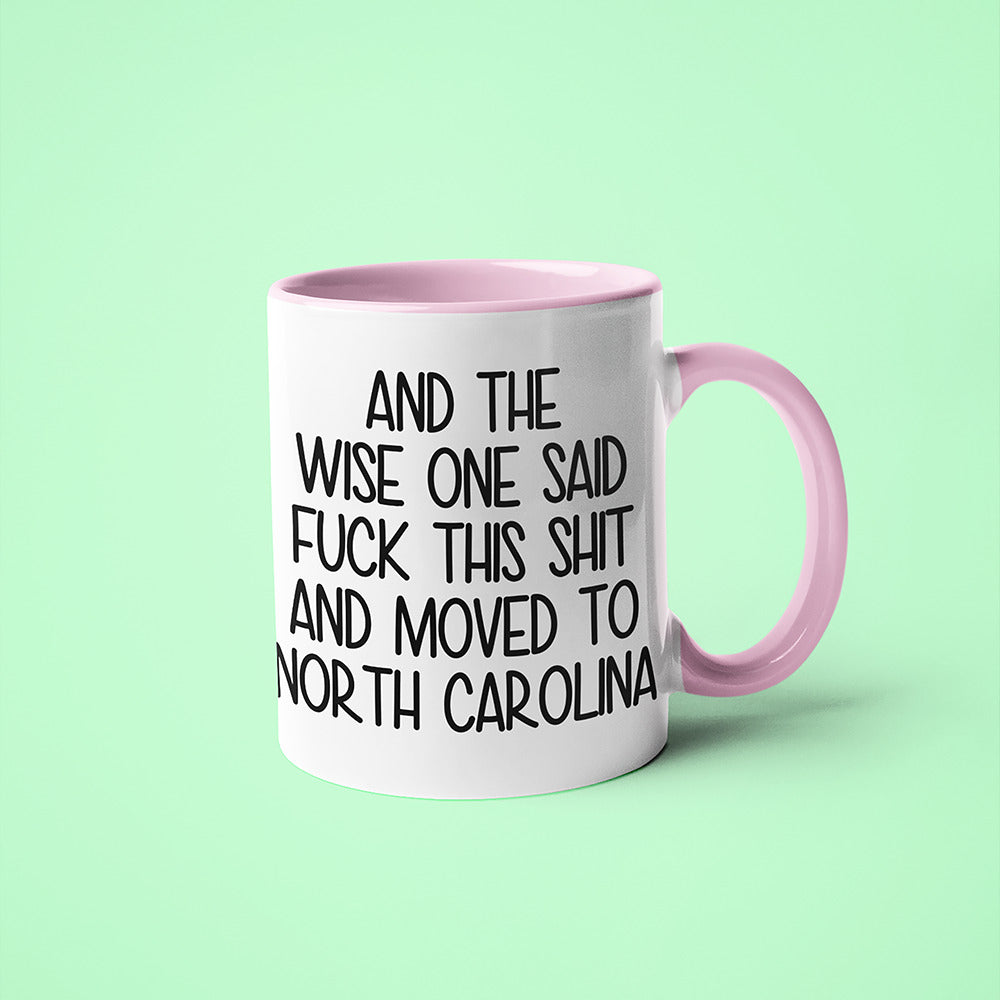 Wisdom In North Carolina Coffee Mug, And The Wise One Said Fuck This Shit And Moved To North Carolina Mug - KayoMugs