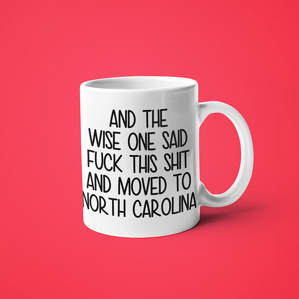 Wisdom In North Carolina Coffee Mug, And The Wise One Said Fuck This Shit And Moved To North Carolina Mug - KayoMugs