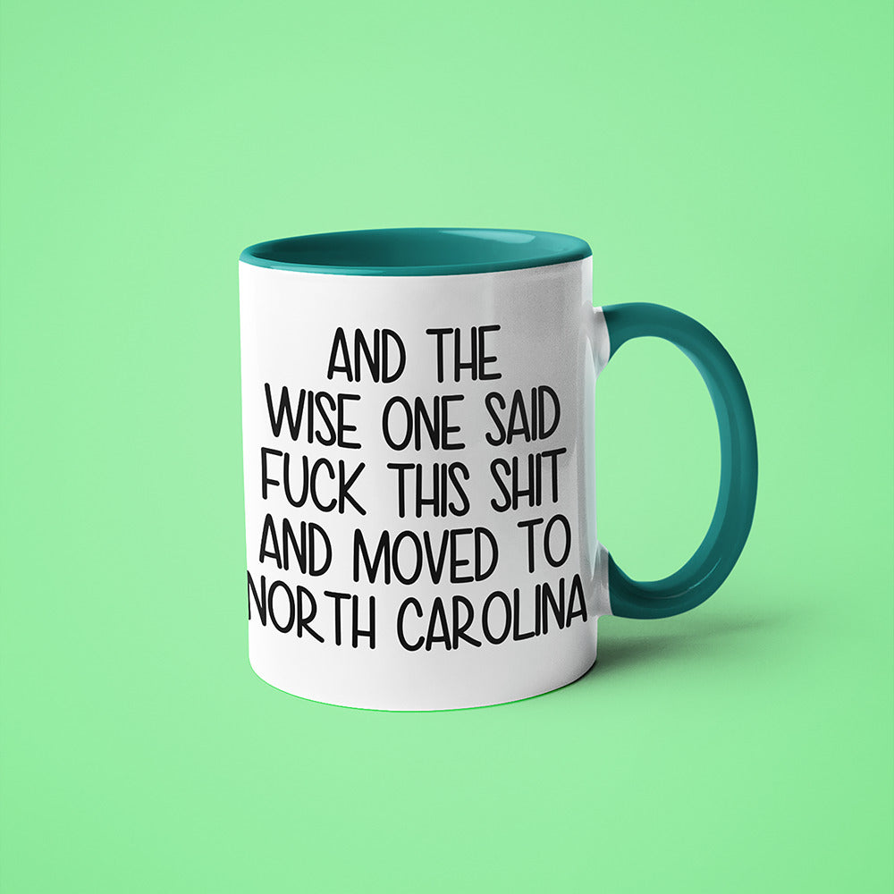 Wisdom In North Carolina Coffee Mug, And The Wise One Said Fuck This Shit And Moved To North Carolina Mug - KayoMugs