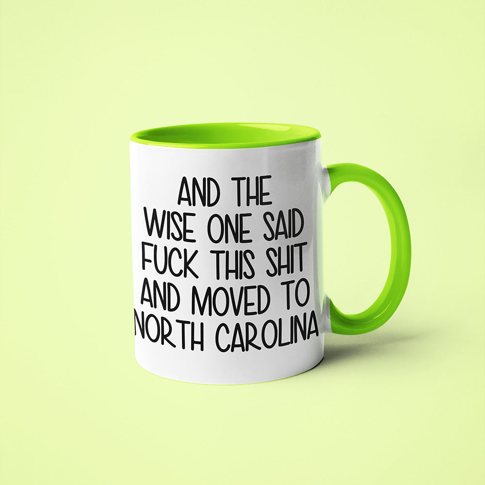 Wisdom In North Carolina Coffee Mug, And The Wise One Said Fuck This Shit And Moved To North Carolina Mug - KayoMugs