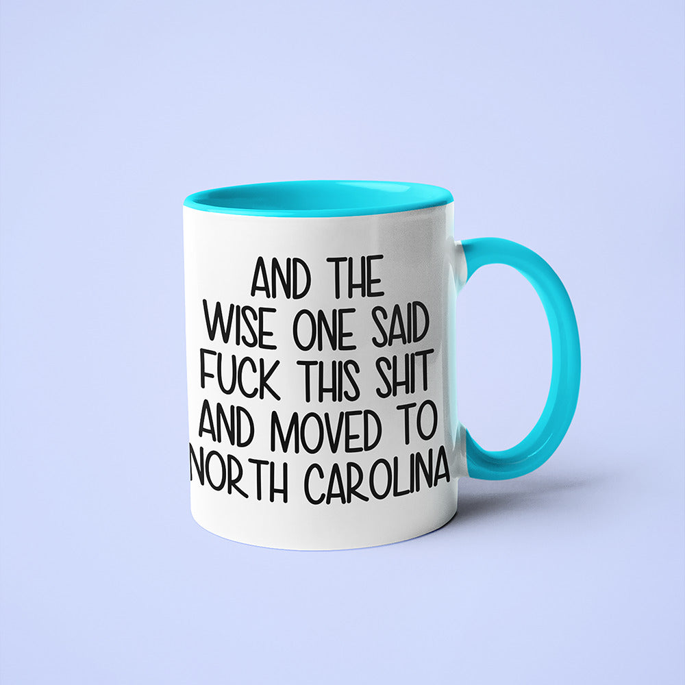 Wisdom In North Carolina Coffee Mug, And The Wise One Said Fuck This Shit And Moved To North Carolina Mug - KayoMugs