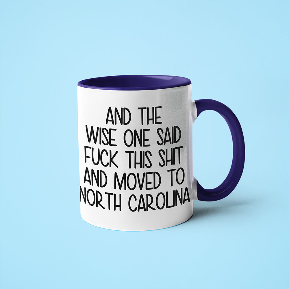 Wisdom In North Carolina Coffee Mug, And The Wise One Said Fuck This Shit And Moved To North Carolina Mug - KayoMugs