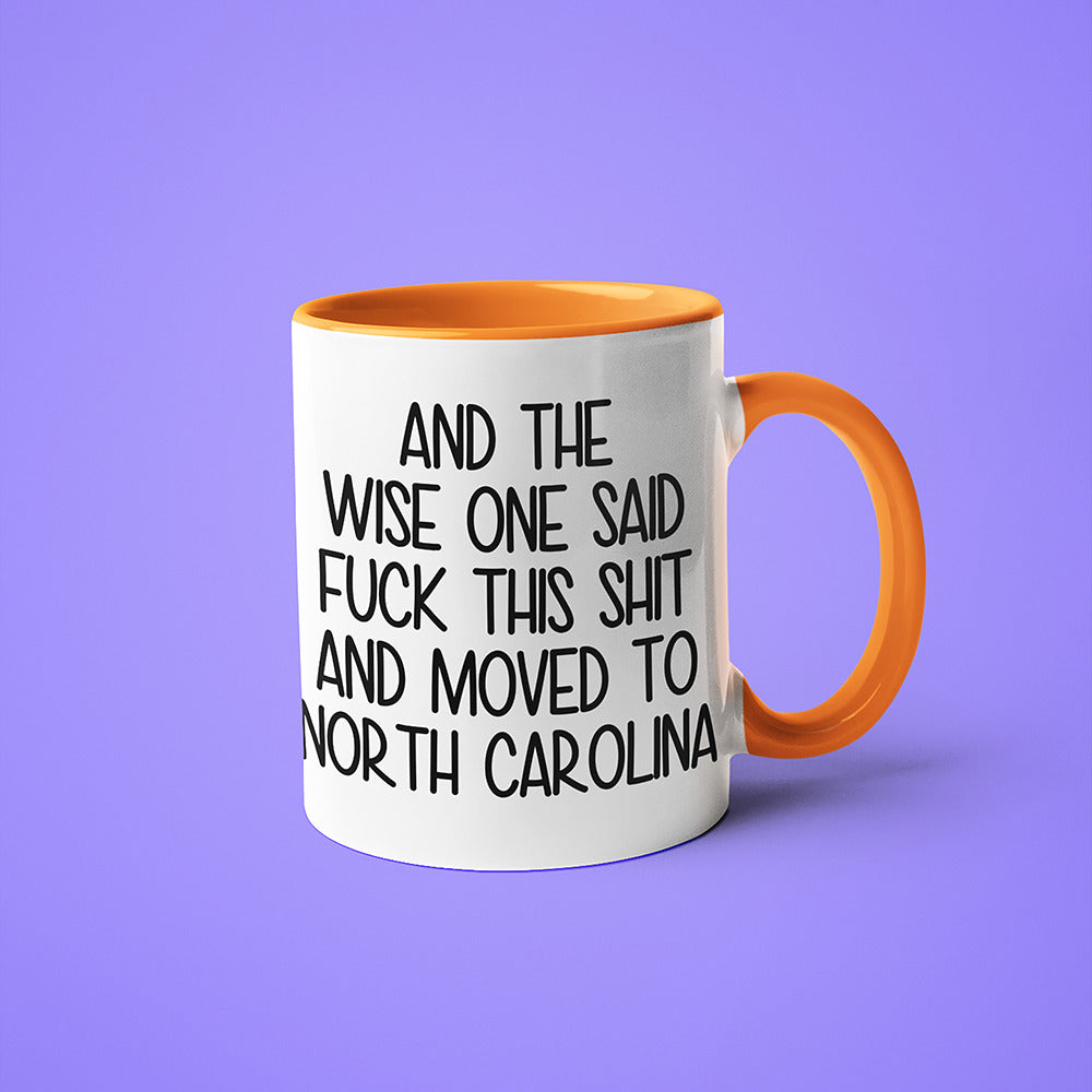 Wisdom In North Carolina Coffee Mug, And The Wise One Said Fuck This Shit And Moved To North Carolina Mug - KayoMugs