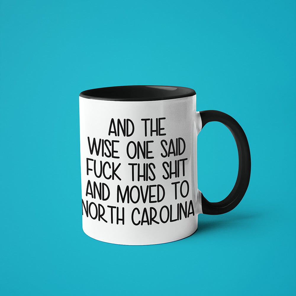 Wisdom In North Carolina Coffee Mug, And The Wise One Said Fuck This Shit And Moved To North Carolina Mug - KayoMugs