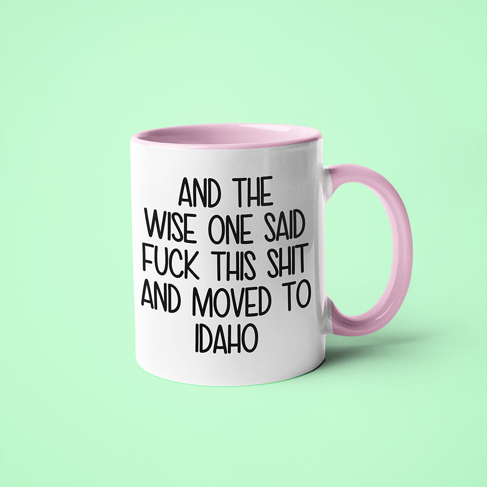 Wisdom In Idaho Coffee Mug, And The Wise One Said Fuck This Shit And Moved To Idaho Mug - KayoMugs