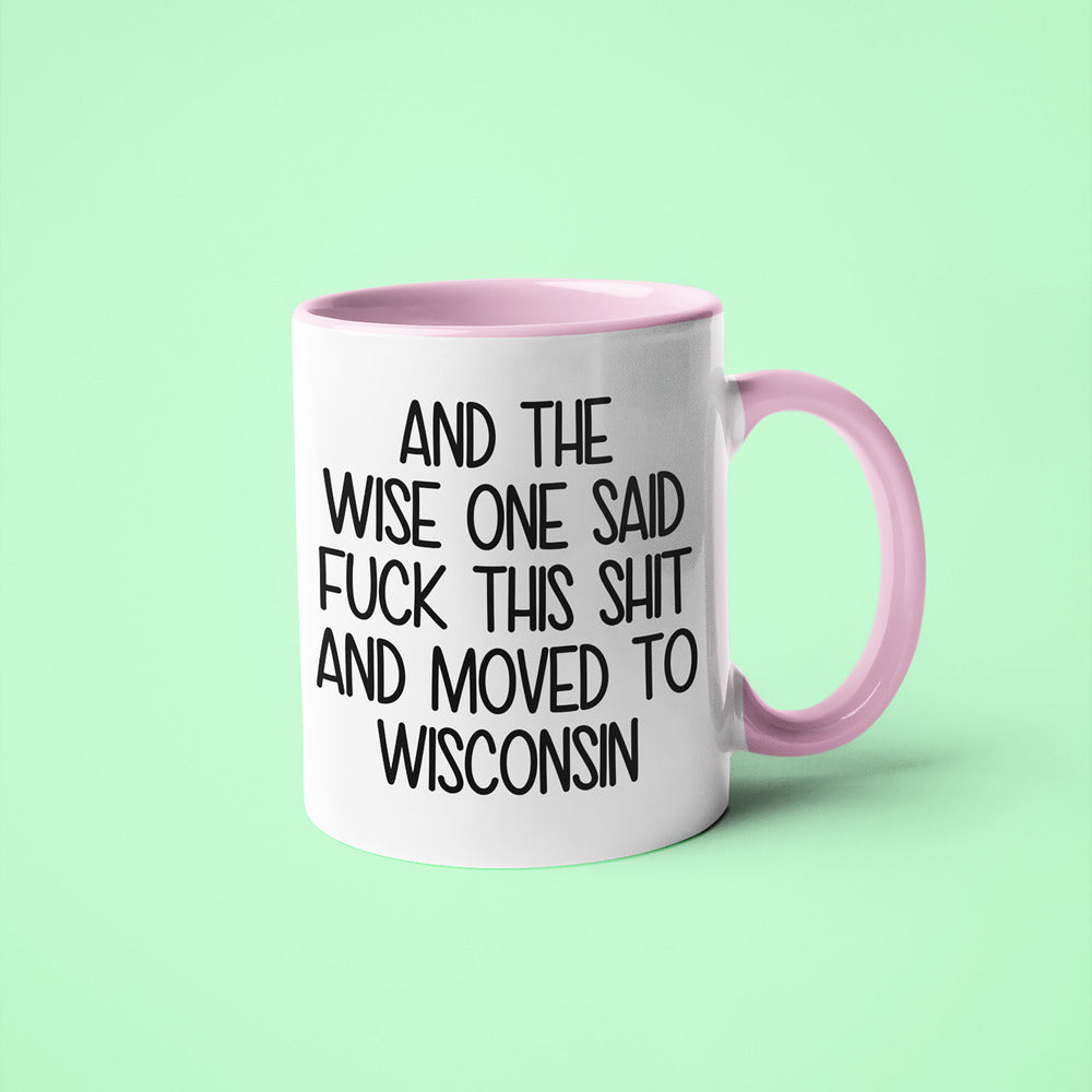 Wisdom In Wisconsin Coffee Mug, And The Wise One Said Fuck This Shit And Moved To Wisconsin Mug - KayoMugs