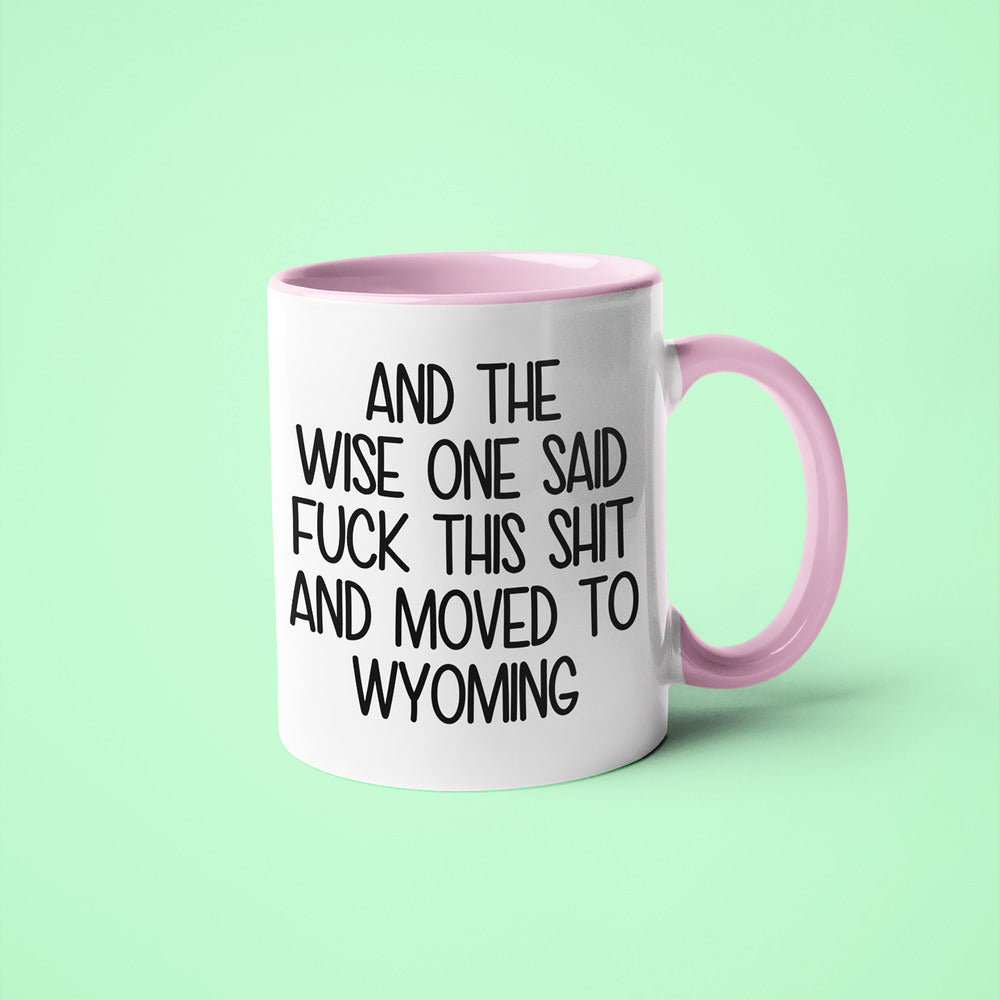 Wisdom In Wyoming Coffee Mug, And The Wise One Said Fuck This Shit And Moved To Wyoming Mug - KayoMugs