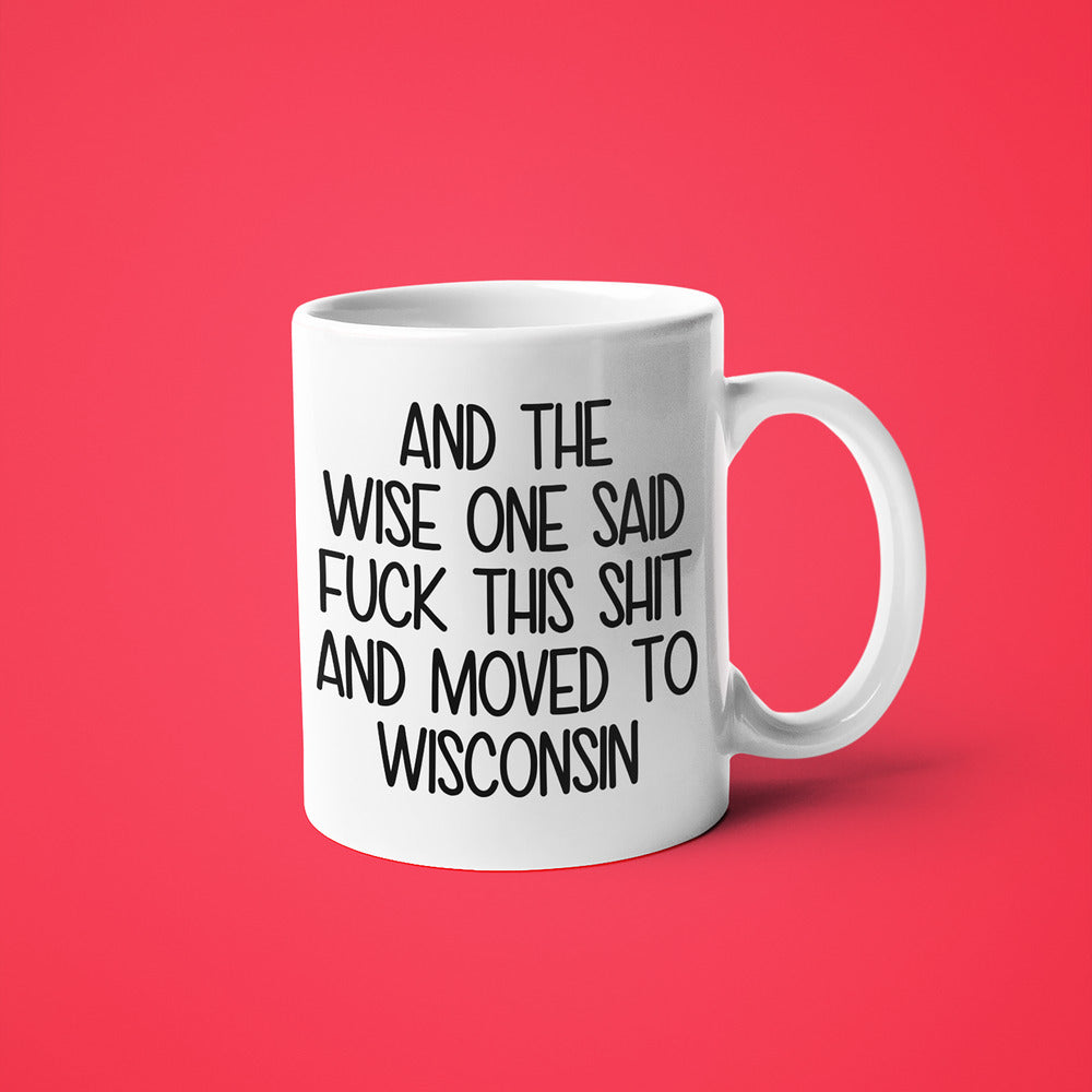 Wisdom In Wisconsin Coffee Mug, And The Wise One Said Fuck This Shit And Moved To Wisconsin Mug - KayoMugs