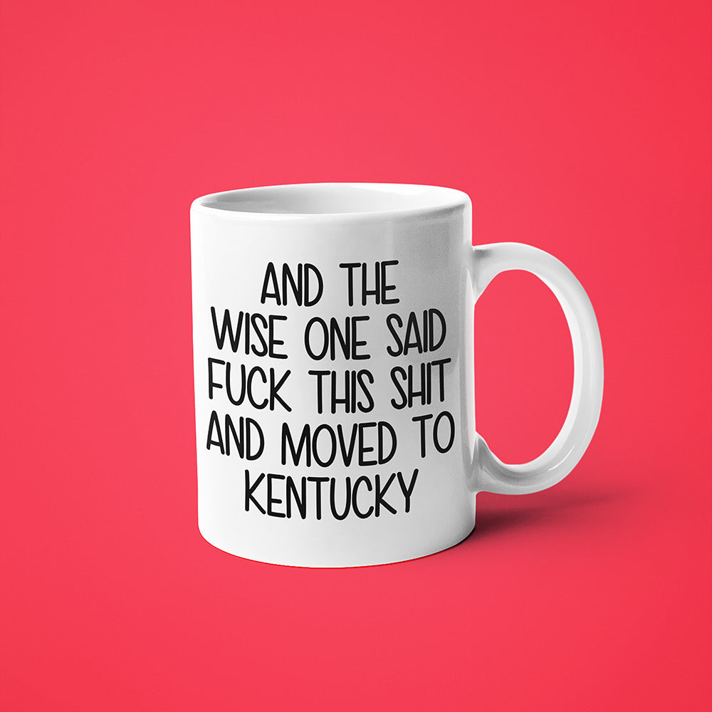 Wisdom In Kentucky Coffee Mug, And The Wise One Said Fuck This Shit And Moved To Kentucky Mug - KayoMugs