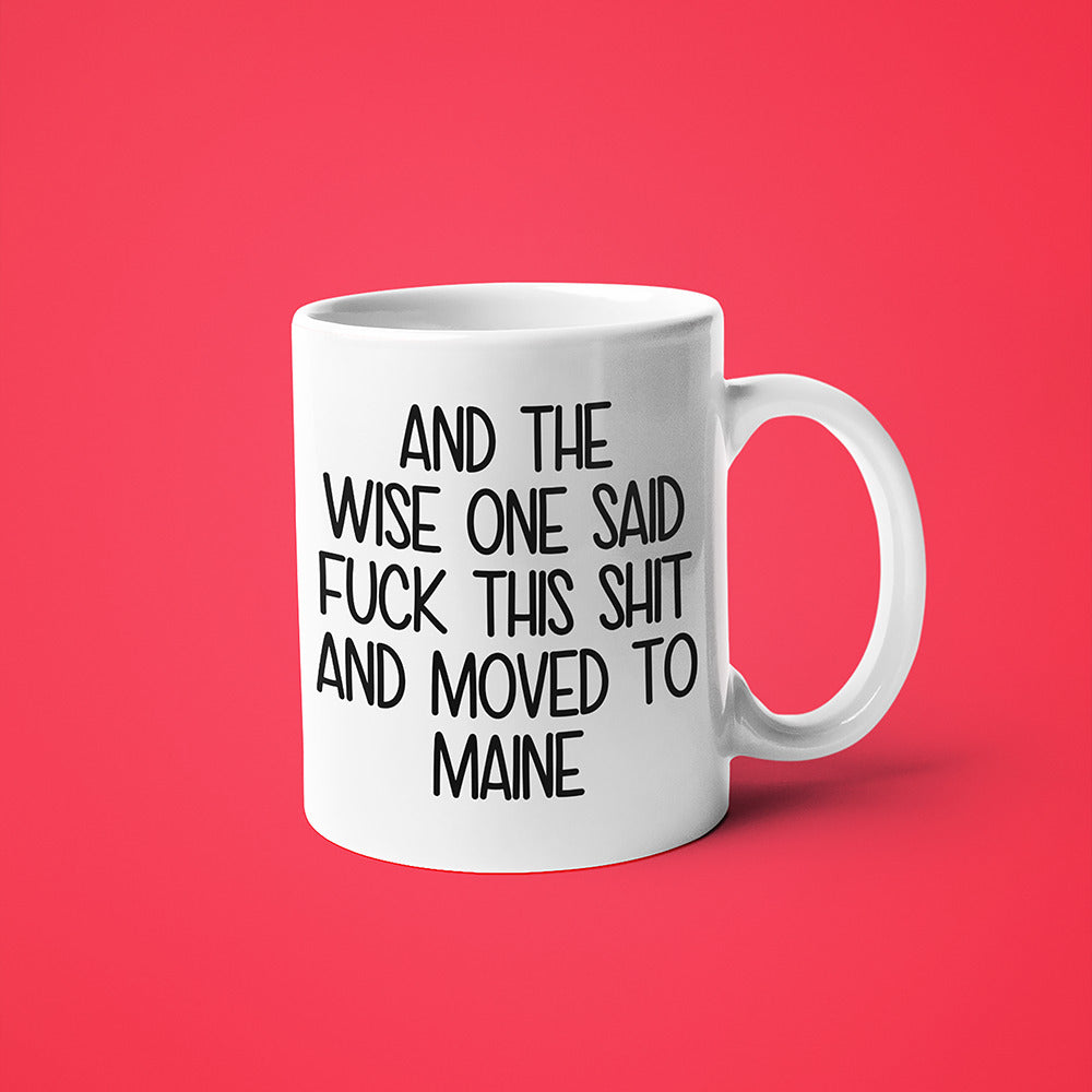 Wisdom In Maine Coffee Mug, And The Wise One Said Fuck This Shit And Moved To Maine Mug - KayoMugs