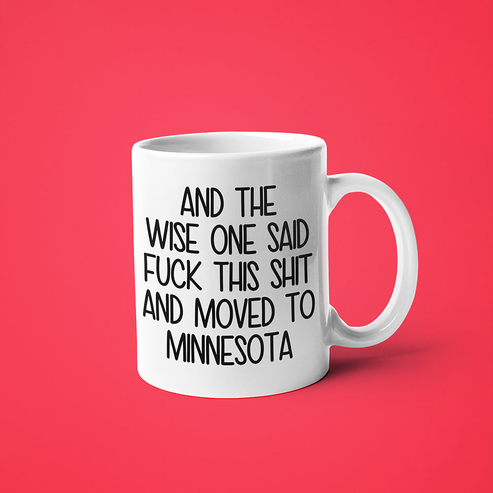 Wisdom In Minnesota Coffee Mug, And The Wise One Said Fuck This Shit And Moved To Minnesota Mug - KayoMugs