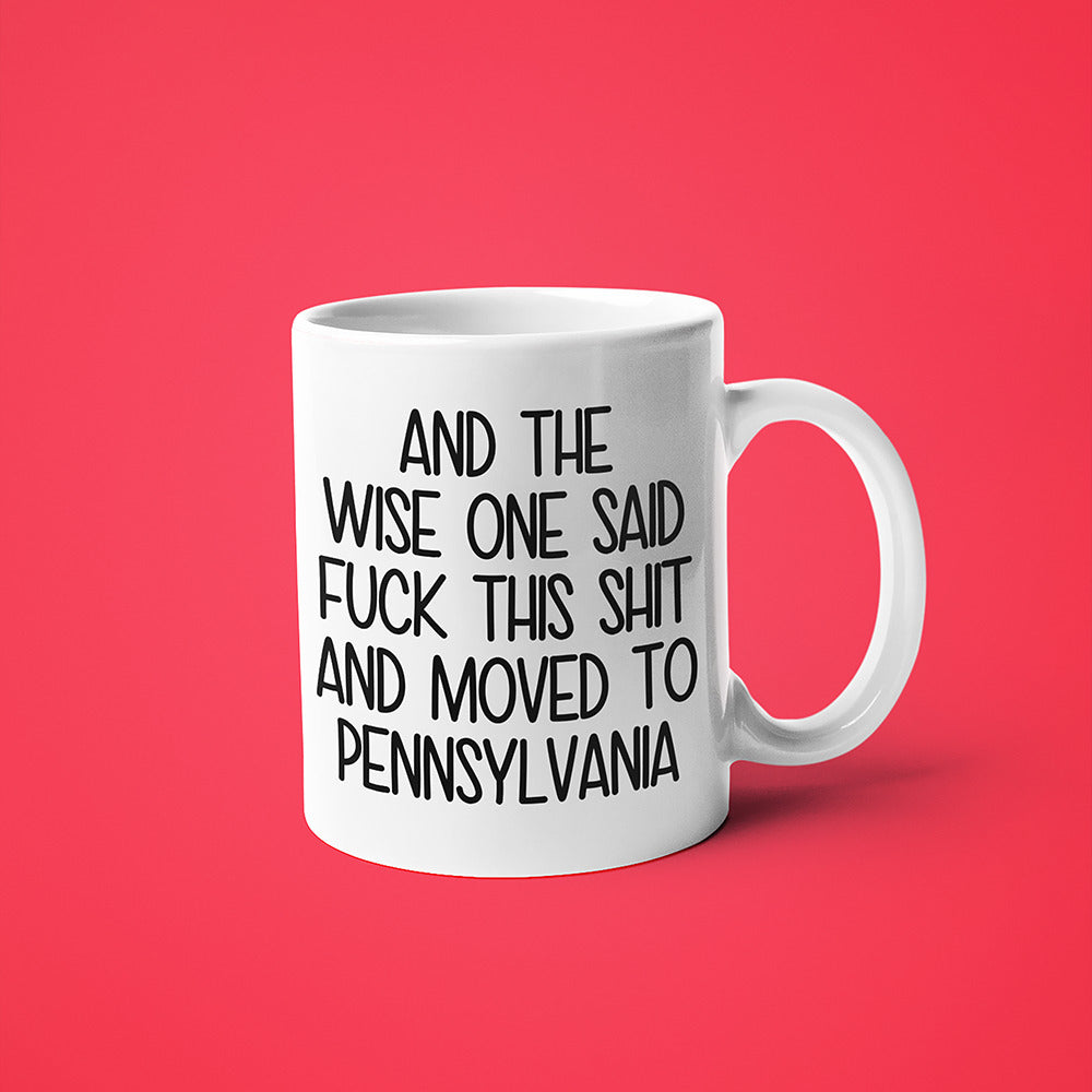 Wisdom In Pennsylvania Coffee Mug, And The Wise One Said Fuck This Shit And Moved To Pennsylvania Mug - KayoMugs