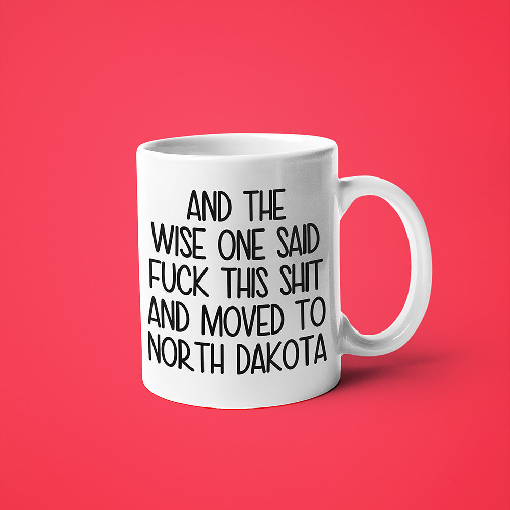 Wisdom In North Dakota Coffee Mug, And The Wise One Said Fuck This Shit And Moved To North Dakota Mug - KayoMugs