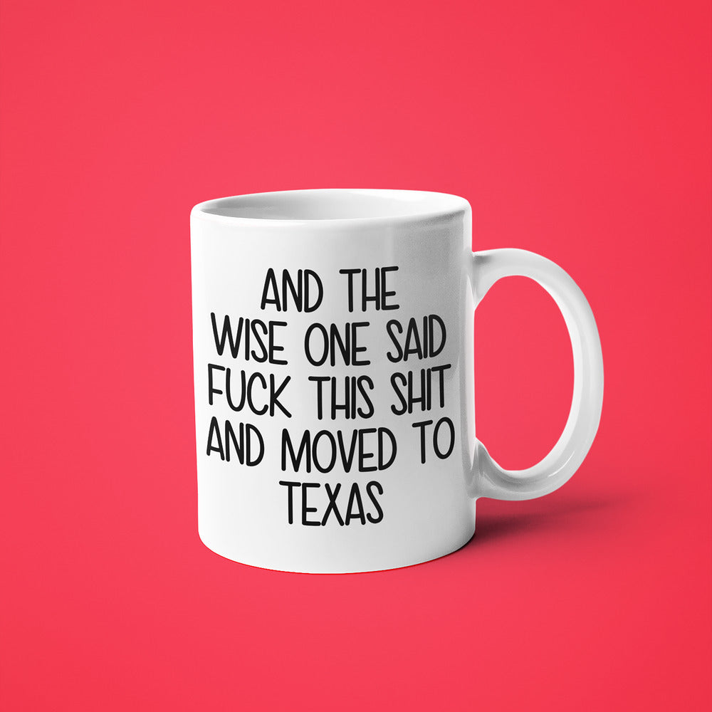 Wisdom In Texas Coffee Mug, And The Wise One Said Fuck This Shit And Moved To Texas Mug - KayoMugs