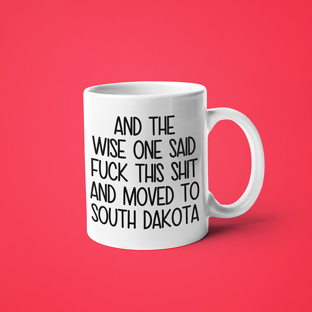 Wisdom In South Dakota Coffee Mug, And The Wise One Said Fuck This Shit And Moved To South Dakota Mug - KayoMugs