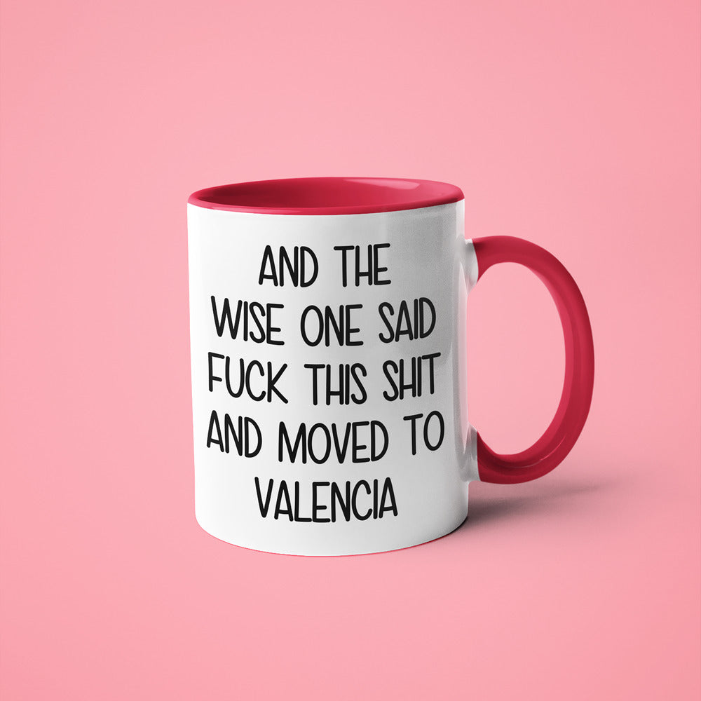 Wisdom In Valencia Coffee Mug, And The Wise One Said Fuck This Shit And Moved To Valencia Mug - KayoMugs