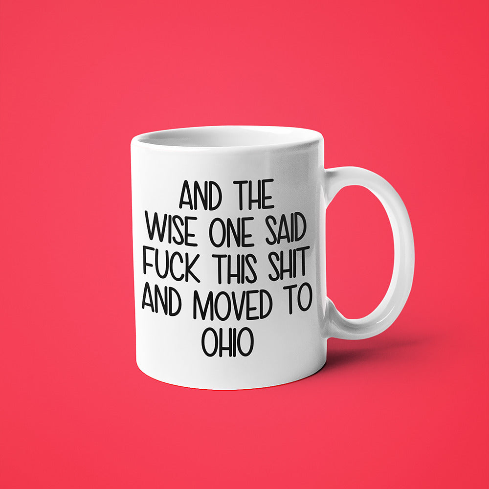 Wisdom In Ohio Coffee Mug, And The Wise One Said Fuck This Shit And Moved To Ohio Mug - KayoMugs