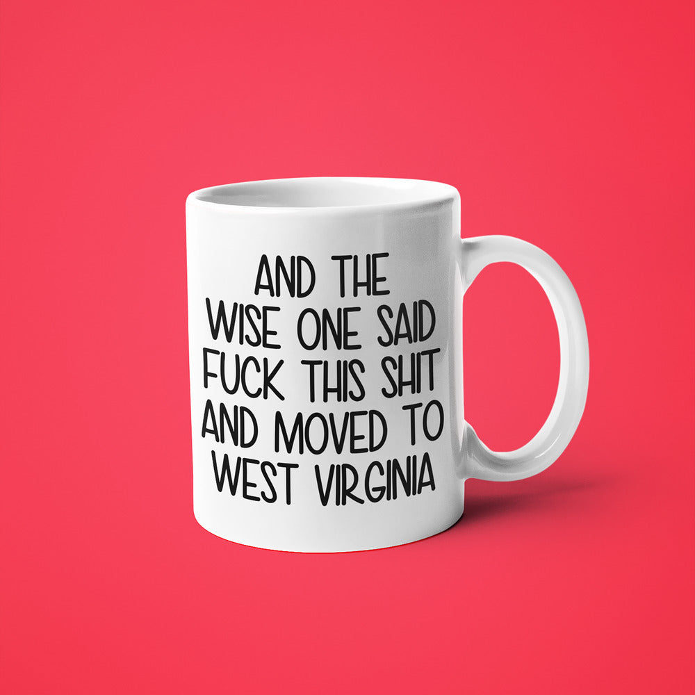 Wisdom In West Virginia Coffee Mug, And The Wise One Said Fuck This Shit And Moved To West Virginia Mug - KayoMugs