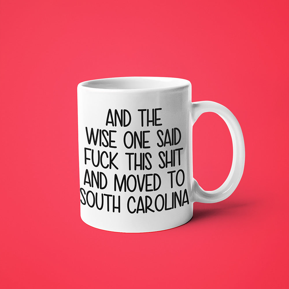 Wisdom In South Carolina Coffee Mug, And The Wise One Said Fuck This Shit And Moved To South Carolina Mug - KayoMugs