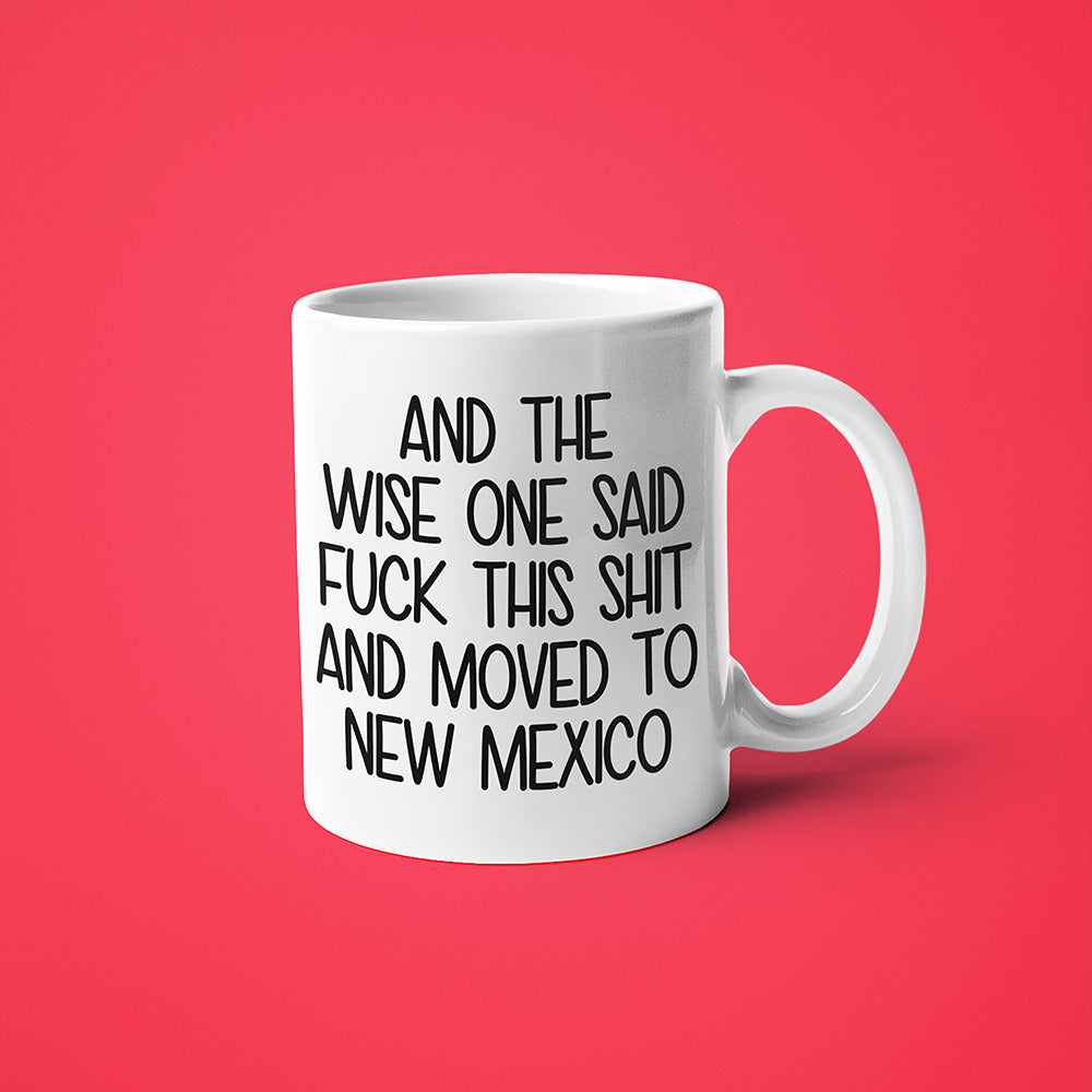 Wisdom In New Mexico Coffee Mug, And The Wise One Said Fuck This Shit And Moved To New Mexico Mug - KayoMugs