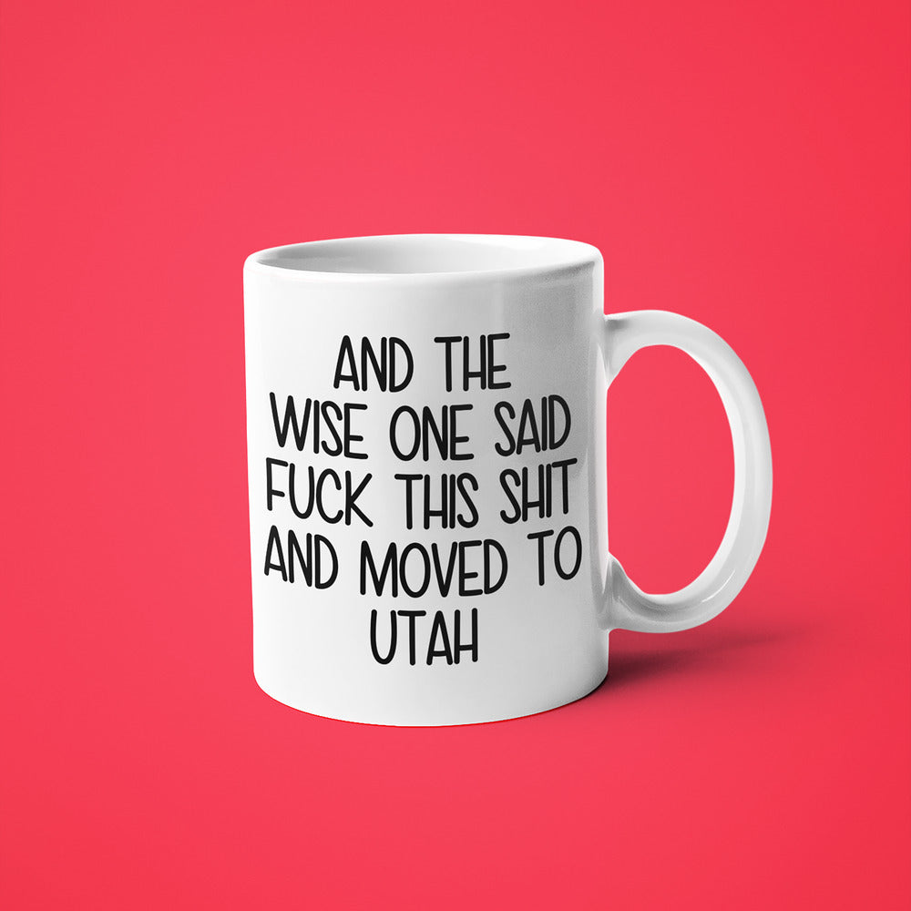 Wisdom In Utah Coffee Mug, And The Wise One Said Fuck This Shit And Moved To Utah Mug - KayoMugs