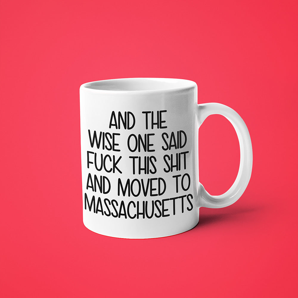 Wisdom In Massachusetts Coffee Mug, And The Wise One Said Fuck This Shit And Moved To Massachusetts Mug - KayoMugs