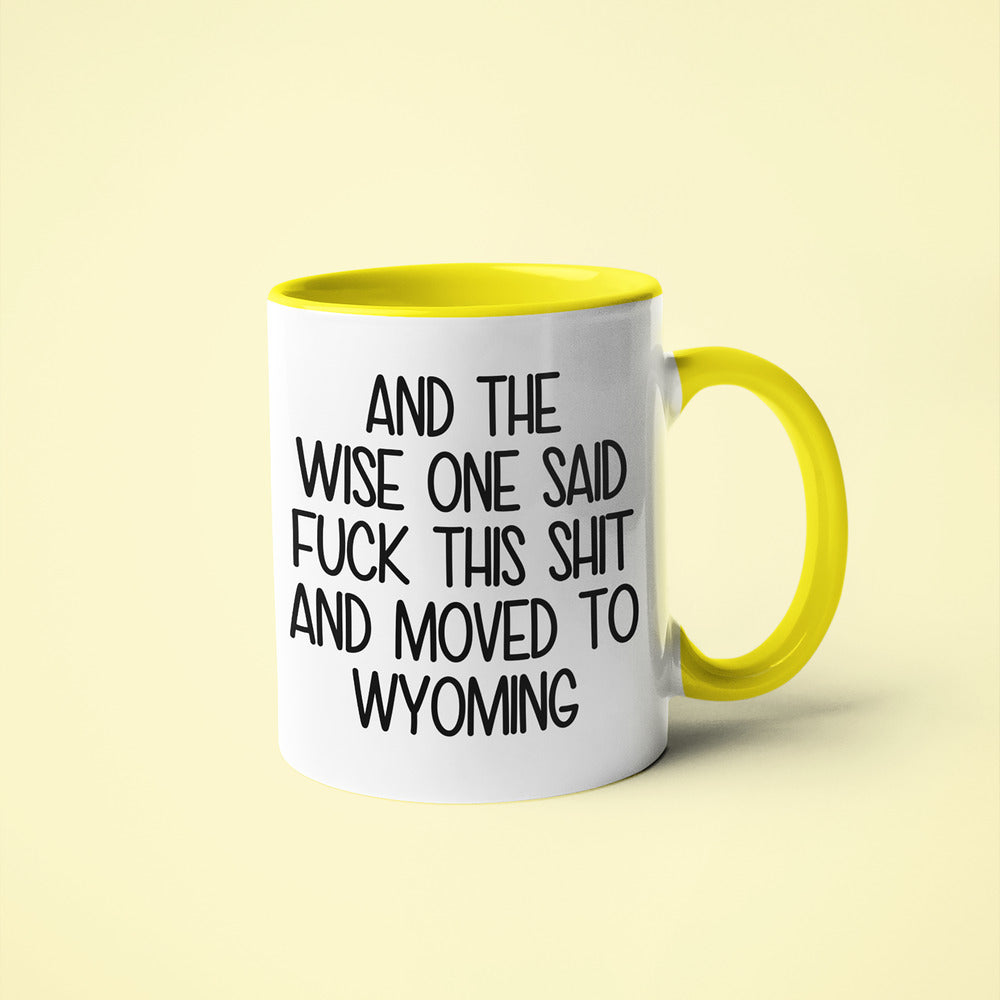 Wisdom In Wyoming Coffee Mug, And The Wise One Said Fuck This Shit And Moved To Wyoming Mug - KayoMugs