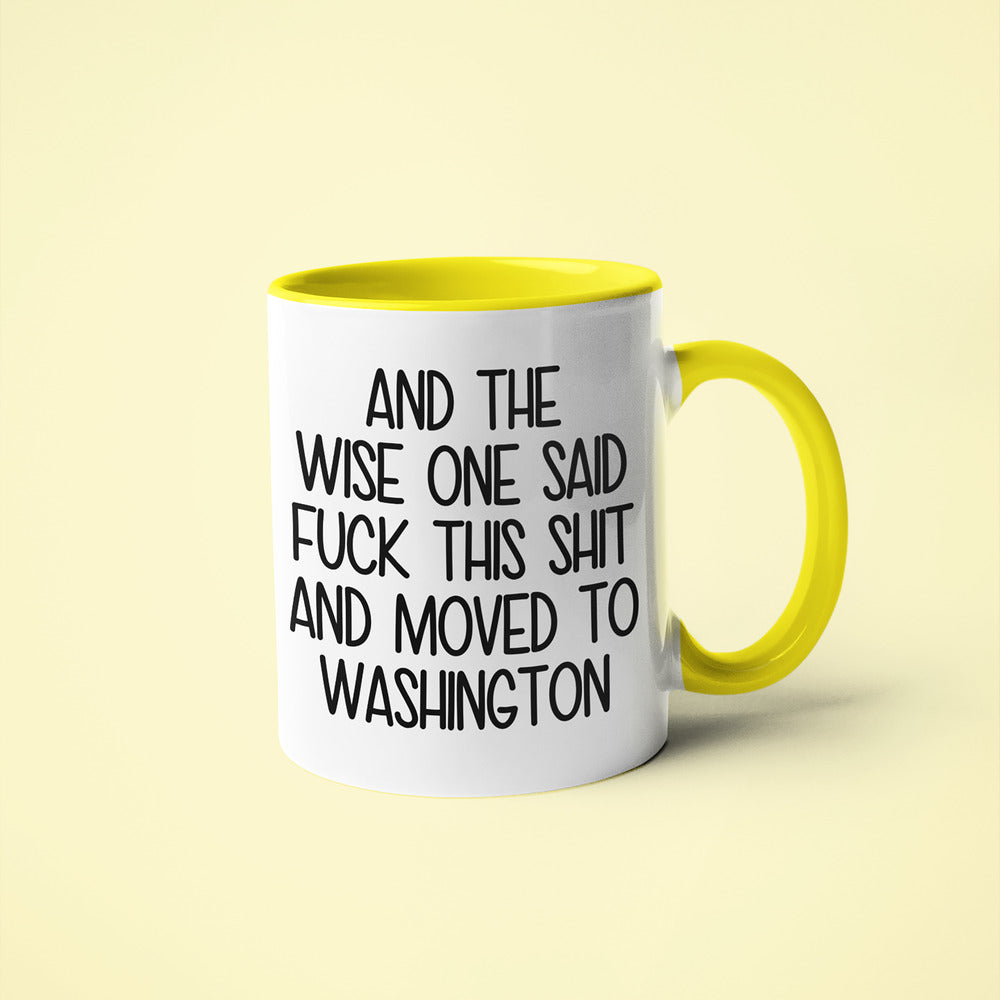 Wisdom In Washington Coffee Mug, And The Wise One Said Fuck This Shit And Moved To Washington Mug - KayoMugs