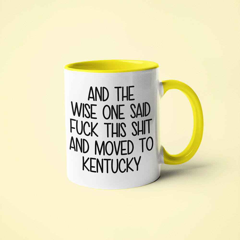 Wisdom In Kentucky Coffee Mug, And The Wise One Said Fuck This Shit And Moved To Kentucky Mug - KayoMugs